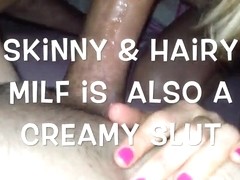 Skinny & Hairy mother I'd like to fuck is also a creamy slut