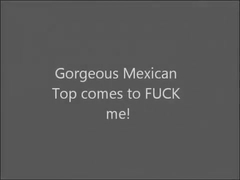 Gorgeous Mexican Top Comes to Fuck Me!