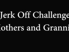 Jerk off challenge - mothers and grannies