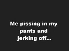 Boy pissing his pants and jerking off