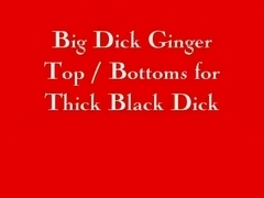 Big Dick Ginger Top-Bottoms For Thick Black Dick